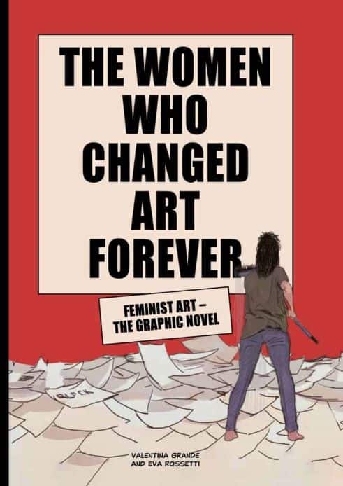 The Women Who Changed Art Forever: Feminist Art – The Graphic Novel by Valentina Grande and Eva Rossetti, one of the best art books we read in 2022
